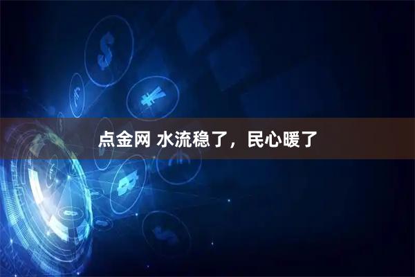 点金网 水流稳了，民心暖了