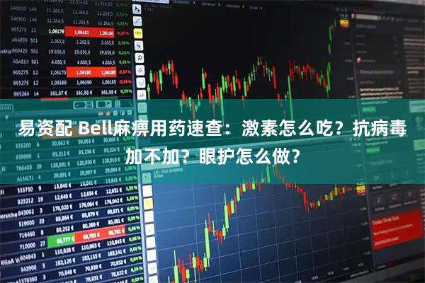 易资配 Bell麻痹用药速查:激素怎么吃?抗病毒加不加?眼护怎么做?